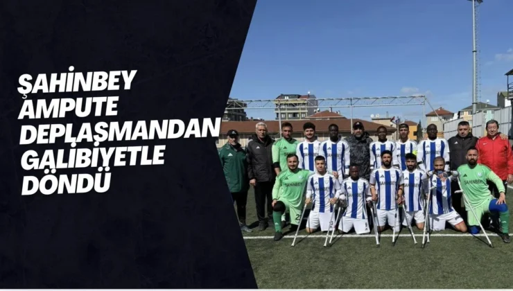 Şahinbey Ampute deplasmandan galibiyetle döndü