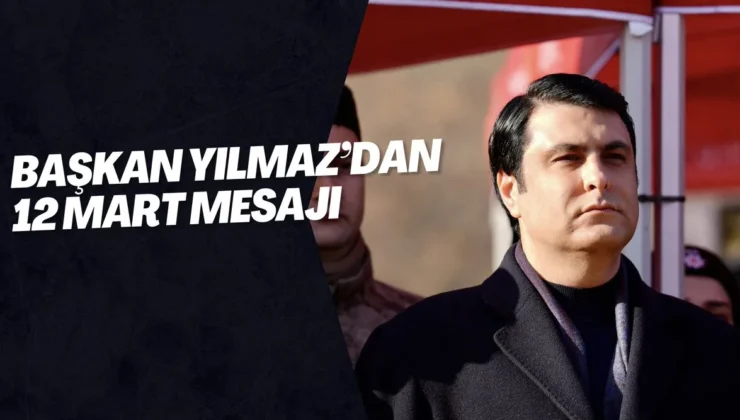 BAŞKAN YILMAZ’DAN 12 MART MESAJI