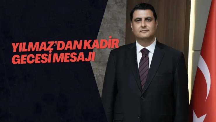 Yılmaz’dan Kadir Gecesi mesajı