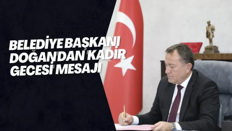 Belediye Başkanı Doğan’dan ‘Kadir Gecesi’ mesajı