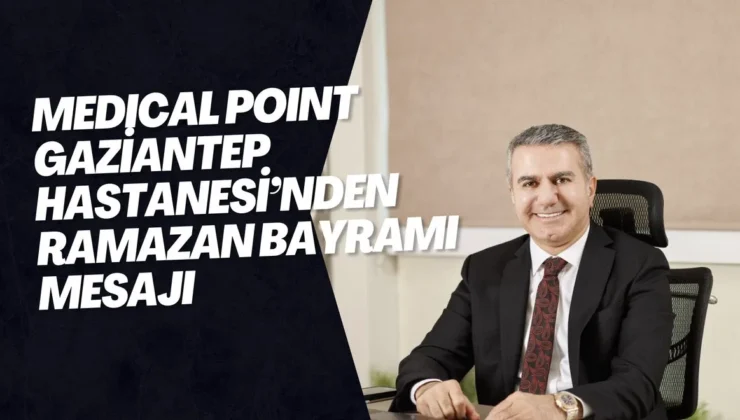 MEDICAL POINT GAZİANTEP HASTANESİ’NDEN RAMAZAN BAYRAMI MESAJI