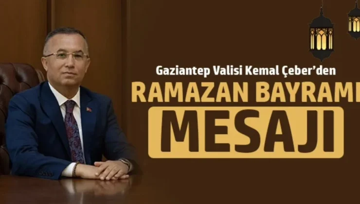 Gaziantep Valisi Kemal Çeber’in Ramazan Bayramı Mesajı