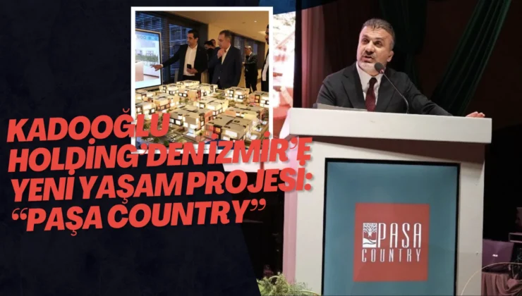 Kadooğlu Holding’den İzmir’e Yeni Yaşam Projesi: “Paşa Country”