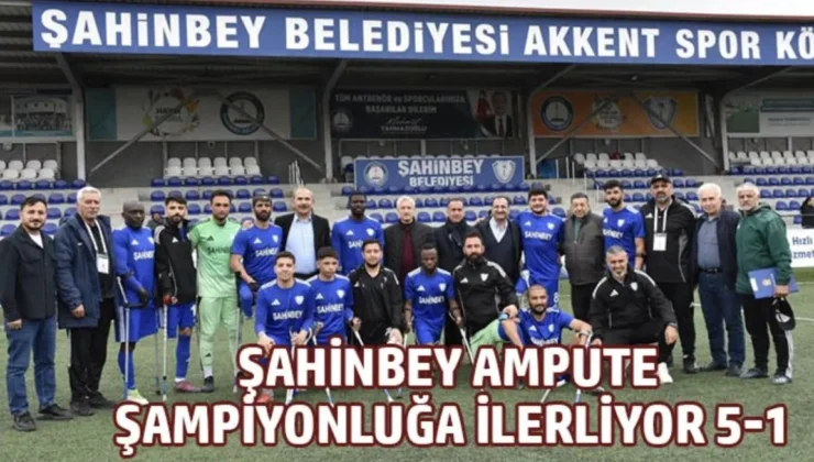 Şahinbey Ampute şampiyonluğa ilerliyor 5-1