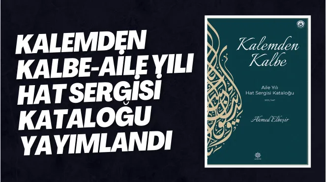 Kalemden Kalbe-Aile Yılı Hat Sergisi kataloğu yayımlandı