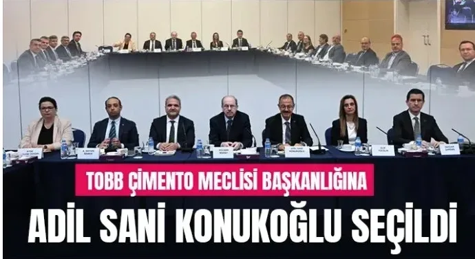 TOBB Çimento Meclisi Başkanlığına Adil Sani Konukoğlu seçildi