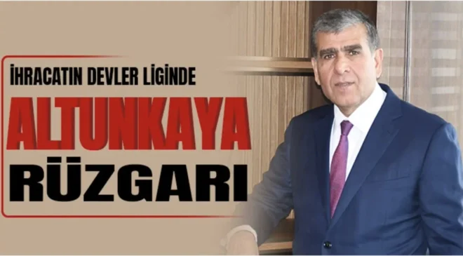 İhracatın Devler Liginde Altunkaya Rüzgârı