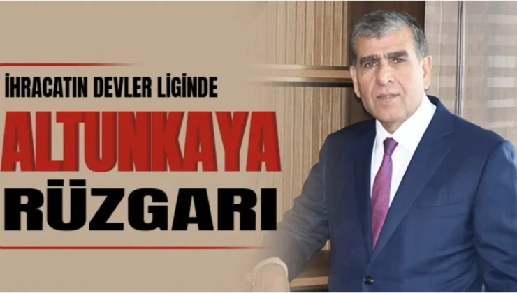 İhracatın Devler Liginde Altunkaya Rüzgârı