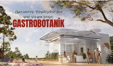 Gaziantep Büyükşehir’den yeni vizyon proje: Gastrobotanik