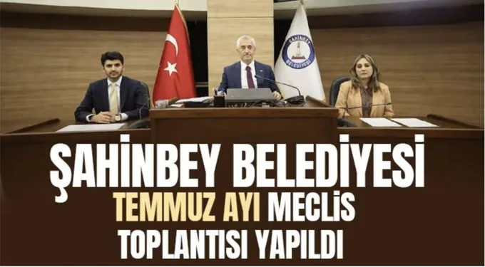 Şahinbey Belediyesi temmuz ayı meclis toplantısı yapıldı