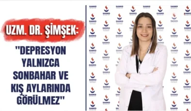 Uzm. Dr. Şimşek: “Depresyon yalnızca sonbahar ve kış aylarında görülmez”
