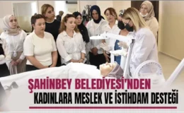 Şahinbey Belediyesi’nden Kadınlara Meslek ve İstihdam Desteği