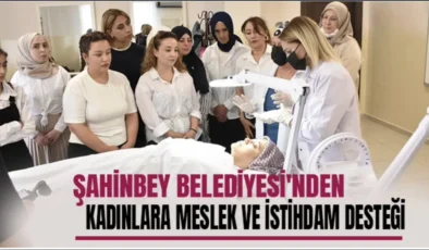 Şahinbey Belediyesi’nden Kadınlara Meslek ve İstihdam Desteği